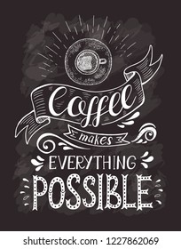 Coffee banner with quote on the chalk board. Coffee makes everything possible . Vector hand-drawn lettering for prints , posters, menu design and invitation . Calligraphic and typographic design.