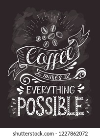 Coffee banner with quote on the chalk board. Coffee makes everything possible . Vector hand-drawn lettering for prints , posters, menu design and invitation . Calligraphic and typographic design.