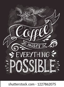 Coffee banner with quote on the chalk board. Coffee makes everything possible . Vector hand-drawn lettering for prints , posters, menu design and invitation . Calligraphic and typographic design.