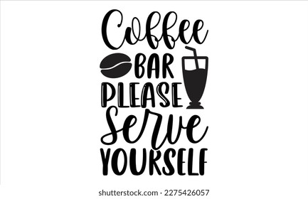 Coffee bar please serve yourself- Coffee T- shirt design, Handmade calligraphy vector illustration, greeting card template with typography text, svg and bags, posters, cards EPS