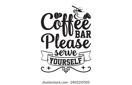 Coffee Bar Please Serve Yourself- Coffee t- shirt design, Hand drawn vintage illustration with hand-lettering and decoration elements, Illustration for bags, posters, cards