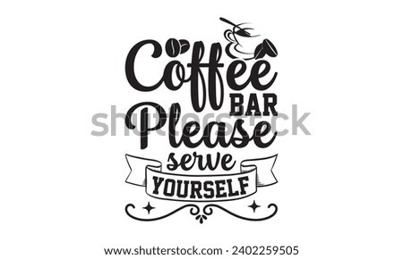Coffee Bar Please Serve Yourself- Coffee t- shirt design, Hand drawn vintage illustration with hand-lettering and decoration elements, Illustration for bags, posters, cards