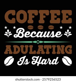 Coffee Because Adulating Is Hard .t-shirt Design. Vector Illustration