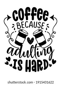 Coffee because adulting is hard - Concept with coffee cup. Motivational poster or gift for Mother's Day. Good for scrap booking, motivation posters, textiles, gifts, bar sets. T shirt, mug subtitle.