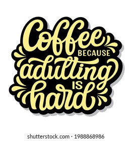 Coffee because adulting is hard. Hand lettered quote isolated on white. Ve ctor typography for t shirts, coffee mugs, cafe decorations, restaurants, posters, cards