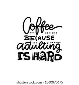 Coffee because adulting is hard - lettering Quote cup typography. Calligraphy style sign. Hot Drink Shop promotion motivation. Graphic design lifestyle print text. Mug inspiration vector