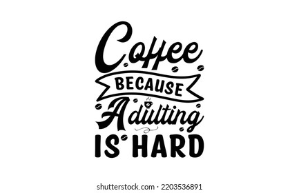 Coffee because adulting is hard  -   Lettering design for greeting banners, Mouse Pads, Prints, Cards and Posters, Mugs, Notebooks, Floor Pillows and T-shirt prints design.