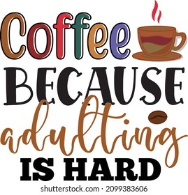 Coffee Because Adulting Is Hard. Coffee SVG Vector Design Template.