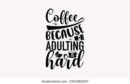 Coffee because adulting is hard - Coffee SVG Design Template, Cheer Quotes, Hand drawn lettering phrase, Isolated on white background.