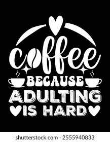 COFFEE BECAUSE ADULTING IS HARD TSHIRT DESIGN