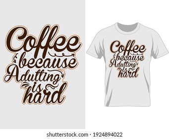 Coffee because adulting is hard typography t-shirt design, T Shirt Design Vector