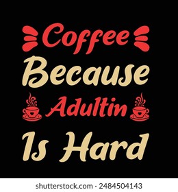 Coffee Because Adulting Is Hard  Typography T-Shirt Design Vector