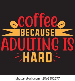 COFFEE BECAUSE ADULTING IS HARD,Svg design,Vector file.