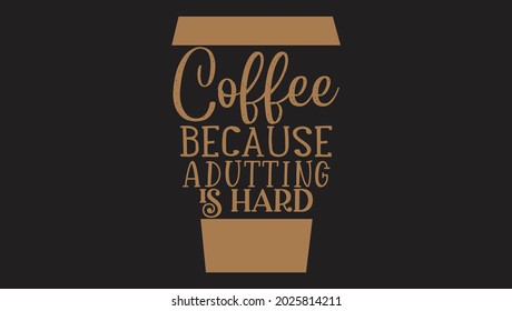 coffee because adutting is hard - typography design coffee Quotes Svg svg