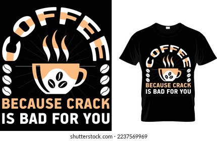 coffee because crack is bad for you.  coffee t-shirt design.