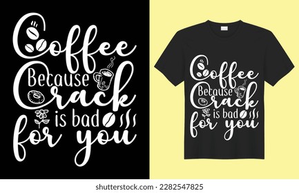 Coffee because crack is bad for you SVG Typography T-shirt Design Vector Template. Hand  Lettering Illustration And Printing for T-shirt, Banner, Poster, Flyers, Etc. svg
