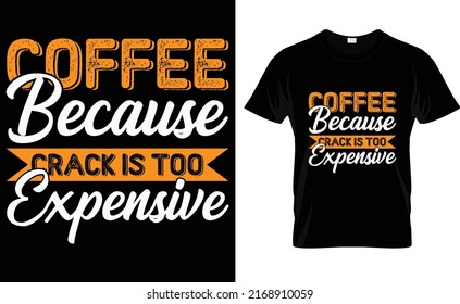coffee because crack is too expensive T-shirt design 
