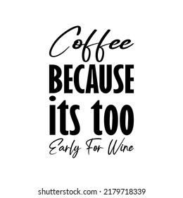 coffee because its too early for wine black letter quote