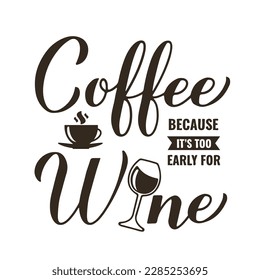 Coffee because is too early for wine calligraphy hand lettering. Funny drinking quote. Bar sign.  Vector template for banner, typography poster, sticker, mug, shirt, etc.