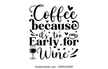 Coffee because it's too early for wine - Funny sleep and good night quotes, Vector design elements for, pillow, posters, cards, stickers and pajama, Calligraphic and typographic collection