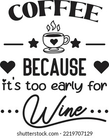 coffee because it too early for wine lettering and coffee quote illustration isolated on background