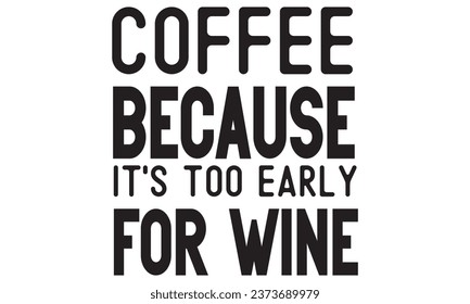 Coffee because it's too early for wine, New Coffee Quotes Design Template Vector file.