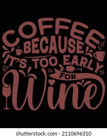 Coffee because its too early for wine t-shirt design for coffee lovers