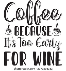 Coffee Because It’s Too Early for Wine t-shirt design vector file