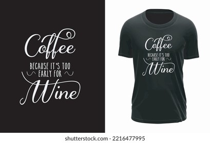 Coffee Because It's Too Early For Wine T-shirt Design