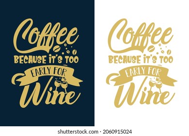 Coffee because it's too early for wine typographic coffee t shirt design