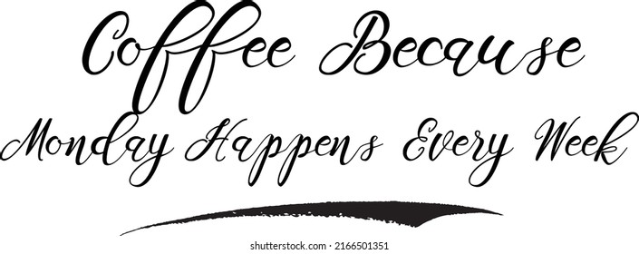 Coffee Because Monday Happens Every Week Unique Cursive Text Calligraphy Sign
