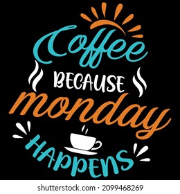Coffee Because Monday Happens Typography T-shirt Design