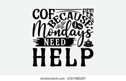 Coffee Because Mondays Need Help - Coffee T-Shirt Design, Illustration With Hand-Lettering And Decoration Elements, Silhouette Cameo, Eps, Files For Cutting.