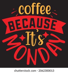 COFFEE BECAUSE IT’S MONDAY,Svg design,Vector file.