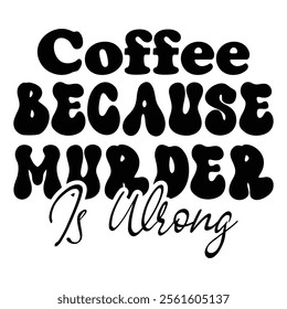 
Coffee Because Murder Is Wrong