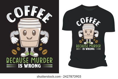 Coffee Because Murder Is Wrong - Vector Graphic T shirt Design