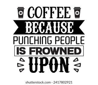 coffee because punching people frowns upon 2