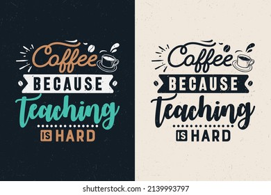 Coffee because teaching is hard