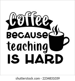 Coffee because teaching is hard 
Happy teachers day lettering and typography quote. World best teacher badges for gift, design holiday cards and print. Vector