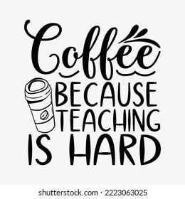 Coffee Because Teaching is Hard svg cricut cut files