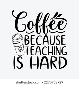 Coffee Because Teaching is Hard svg cricut cut files