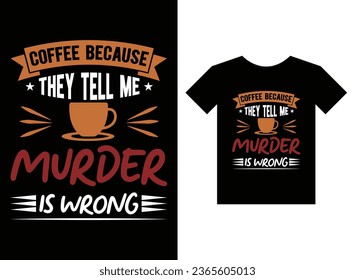 Coffee because they tell me murder is wrong print ready T-Shirt Design