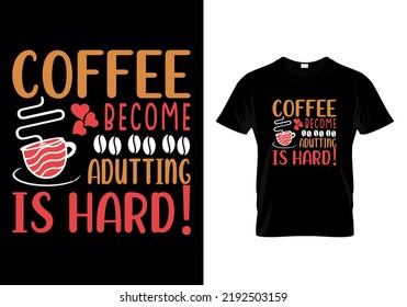 Coffee Become Adutting Is Hard Typographic T Shirt Design Vector
