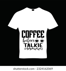 Coffee before talkie t-shirt design. Here You Can find and Buy t-Shirt Design. Digital Files for yourself, friends and family, or anyone who supports your Special Day and Occasions.