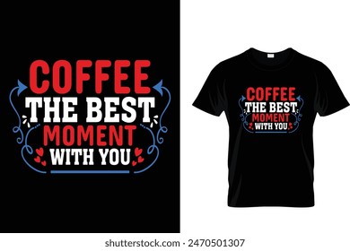 Coffee The Best Moment With You - Coffee Lover T-Shirt