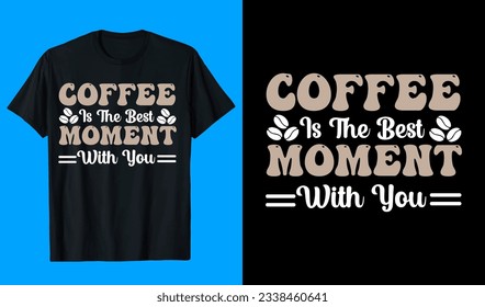 Coffee Is The Best Moment With You T shirt design