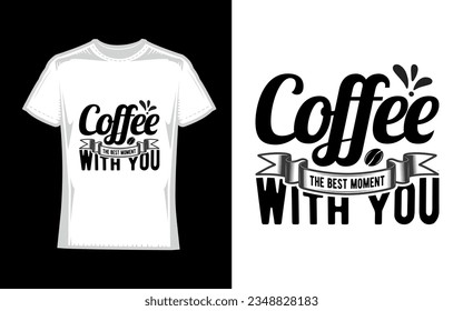 coffee the best moment with you. Coffee T-Shirt Design
