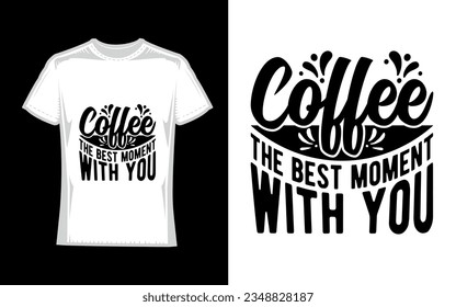 coffee the best moment with you. Coffee T-Shirt Design
