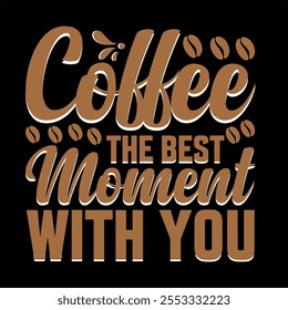 Coffee The Best Moment With You  typography cup, hot drink good morning