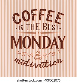 Coffee is the best monday motivation. Original motivational quote. Typography template. For posters, prints, t shirts, restaurant, cafe decorations. Vector illustration